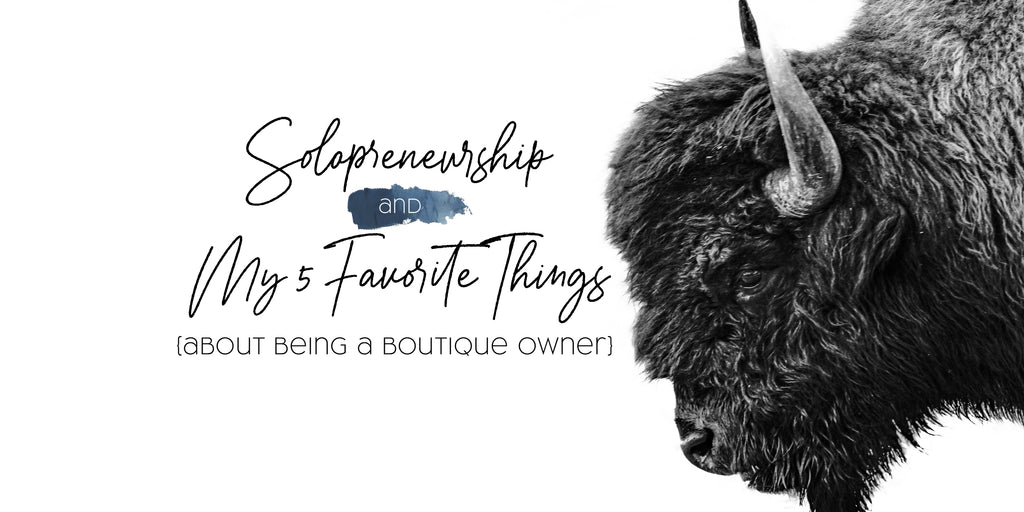Solopreneurship & My 5 Favorite Things About Owning A Boutique